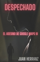 Despechado: El asesino de Google Maps 3 (Spanish Edition) B0DK5C5VJQ Book Cover