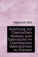 Anleitung zur Chemischen Analyse zum Gebrauche im Chemischen Laboratorium zu Giessen (Classic Reprint) 0469228563 Book Cover