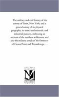 The military and civil history of the county of Essex, New York; and a general survey of its physical geography 1016780753 Book Cover