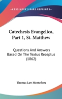 Catechesis Evangelica, Part 1, St. Matthew: Questions And Answers Based On The Textus Receptus 1164599569 Book Cover