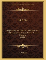 '49 To '94: Respectfully Inscribed To The Native Sons And Daughters In Tribute To Our Pioneer Matrona (1894) 1437446345 Book Cover