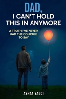 Dad, I Can’t Hold This in Anymore: A Truth I’ve Never Had the Courage to Say B0FRXP8G7V Book Cover