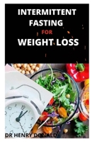 INTERMITTENT FASTING FOR WEIGHT LOSS: The beginners guide to what to eat, how to eat and when to eat to lose weight. B088N5ZKZZ Book Cover