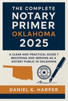 The Complete Notary Primer Oklahoma 2025: A Clear and Practical Guide to Becoming and Serving as a Notary Public in Oklahoma B0F4WLMKCK Book Cover