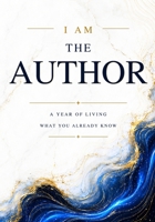 I Am The Author: A Year of Living What You Already Know B0HG3RL8VH Book Cover