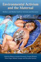 Environmental Activism and the Maternal: Mothers and Mother Earth in Activism and Discourse 1772582328 Book Cover