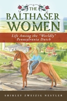 The Balthaser Women: Life Among the "Worldly" Pennsylvania Dutch 1601268483 Book Cover
