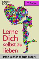 Selbstliebe: Lerne Dich Selbst Zu Lieben, Dann K�nnen Es Auch Andere (Selbstannahme, Selbstbeziehung, Selbstwert) 1536825271 Book Cover