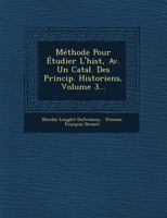 M�thode Pour �tudier l'Hist, Av. Un Catal. Des Princip. Historiens, Volume 3... 1249538424 Book Cover