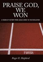 Praise God, We Won: A Vision of Victory from Jesus Christ in the Revelation 1449730426 Book Cover
