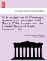 De la navigation de l'Amazone, réponse à un mémoire de M. Maury ["The Amazon and the Atlantic Slopes of South America"], etc. 1241762376 Book Cover