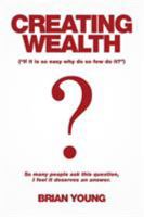 Creating Wealth: If It Is So Easy Why Do So Few Do It? 1514446626 Book Cover