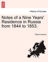 Notes of a Nine Years' Residence in Russia, from 1844 to 1853: With Notices of the Tzars Nicholas I. and Alexander Ii. 1241308152 Book Cover