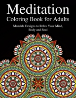 Meditation Coloring Book for Adults: Mandala Designs to Relax Your Mind, Body and Soul: Anti-Stress Coloring Book for Adults B08W5ST9HL Book Cover