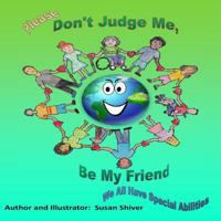 Please Don't Judge Me Be My Friend: We All Have Special Abilities 1537774255 Book Cover