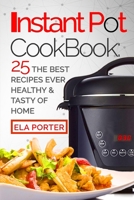 Instant Pot Cookbook: : 25 the Best Recipes Ever Healthy and Tasty of Home 1521237514 Book Cover