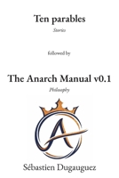 Ten Parables and The Anarch Manual v0.1: Ten Speculative Stories Followed by a Practical Philosophy of Freedom B0GZSGLGR9 Book Cover