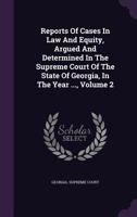 Reports of Cases in Law and Equity, Argued and Determined in the Supreme Court of the State of Georgia, in the Year ..., Volume 2 1146508484 Book Cover