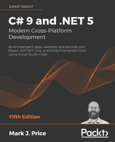 C# 9 and .NET 5 – Modern Cross-Platform Development: Build intelligent apps, websites, and services with Blazor, ASP.NET Core, and Entity Framework Core using Visual Studio Code, 5th Edition 180056810X Book Cover
