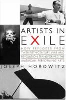 Artists in Exile: How Refugees from Twentieth-Century War and Revolution Transformed the American Performing Arts 0060748508 Book Cover