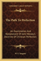 The path to perfection: An examination and restatement of John Wesley's doctrine of Christian perfection 1432597981 Book Cover
