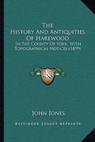 The History and Antiquities of Harewood, in the County of York, with Topographical Notices of Its Parish & Neighbourhood; 1241598835 Book Cover