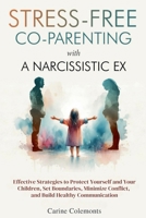 Stress-Free Co-Parenting with a Narcissistic Ex: Effective Strategies to Protect Yourself and Your Children, Set Boundaries, Minimize Conflict, and Build Healthy Communication B0DY4C24M9 Book Cover