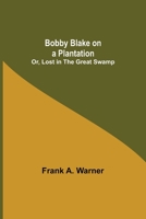 Bobby Blake on a Plantation; Or, Lost in the Great Swamp 9355342527 Book Cover