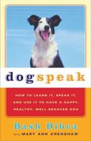 Dog Speak: How to Learn It, Speak It, and Use It to Have a Happy, Healthy, Well-Behaved Dog 0684865483 Book Cover