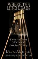 Where the Mind Leads: Selections from 30 Years of Creative Writing 1490958002 Book Cover