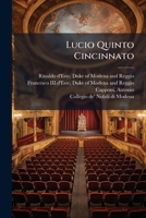 Lucio Quinto Cincinnato: azione accademica : da rappresentarsi nel giorno natalizio del Serenissimo Signor principe di Modena, nel Ducale Teatro ... di Modena, Reggio, Mirando 1293043133 Book Cover