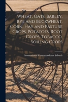 Wheat, Oats, Barley, Rye and Buckwheat, Corn, Hay and Pasture Crops, Potatoes, Root Crops, Tobacco, Soiling Crops 1017417040 Book Cover