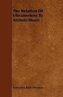 The Relation of Ultramodern to Archaic Music (1921) 1437283985 Book Cover