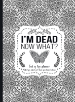 I'm Dead Now What?: End of life planner - Hardcover edition: End of life planner, Make life easier for those you leave behind, Hardcover, Matte Finish 8.5 x 11 in 1008992143 Book Cover