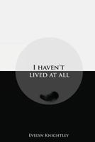 I Haven't Lived At All 0957682301 Book Cover