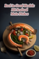 Reel in Good Health: 101 Seafood Main Dishes B0CDZ4239H Book Cover