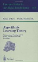 Algorithmic Learning Theory: 7th International Workshop, ALT '96, Sydney, Australia, October 23 - 25, 1996. Proceedings (Lecture Notes in Computer Science / Lecture Notes in Artificial Intelligence) 3540618635 Book Cover