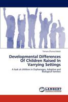 Developmental Differences Of Children Raised In Varrying Settings: A look at children in Orphanages, Adoptive and Biological families 3848487713 Book Cover