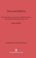 The Lost Reform: The Campaign for Compulsory Health Insurance in the United States from 1932 to 1943 (Commonwealth Fund Publications) 0674498062 Book Cover
