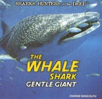 The Whale Shark: Gentle Giant (Sharks: Hunters of the Deep) 1404236260 Book Cover