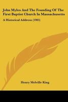 John Myles And The Founding Of The First Baptist Church In Massachusetts: A Historical Address 110437515X Book Cover