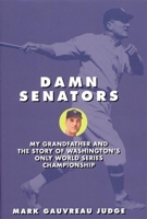 Damn Senators: My Grandfather and the Story of Washington's Only World Series 1893554708 Book Cover