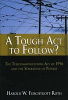 A Tough Act to Follow?: The Telecommunications Act of 1996 and the Separation of Powers Failure 084474235X Book Cover