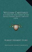 William Carstares: A Character and Career of the Revolutionary Epoch, 1649 - 1715 1165811030 Book Cover