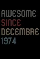 Awesome Since 1974 Decembre Notebook Birthday Gift: Lined Notebook / Journal Gift, 120 Pages, 6x9, Soft Cover, Matte Finish 1670871126 Book Cover