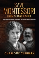 Save Montessori From Social Justice: Woke Montessori Schools are Betraying the Teachings of Maria Montessori B0F1TPYP1X Book Cover