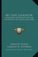 My Lady Laughter: A romance of Boston town in the days of the great siege 1166330613 Book Cover