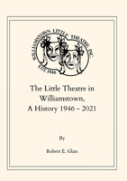 The Little Theatre in Williamstown, A History 1946- 2021 064861560X Book Cover