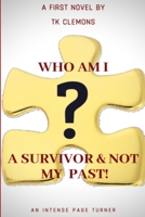 Who Am I? A Survivor & Not My Past! 1716473489 Book Cover
