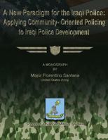 A New Paradigm for the Iraqi Police: Applying Community-Oriented Policing to Iraqi Police Development 1479183407 Book Cover